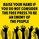 Raise your hand if you do not consider free press to be an enemy of the people